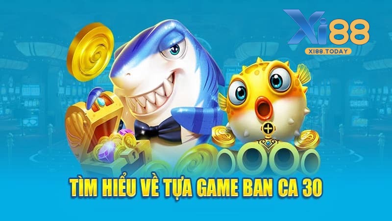 Giới thiệu về trò chơi Bắn Cá 30 trực tuyến tại XI88 Giới thiệu về trò chơi Bắn Cá 30 trực tuyến tại XI88